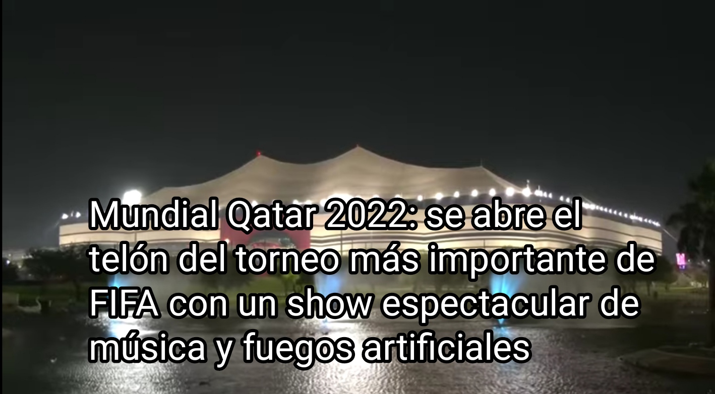 Mundial Qatar 2022: se abre el telón del torneo más importante de FIFA con un show espectacular de música y fuegos artificiales